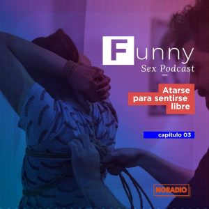 Lee más sobre el artículo Funny Sex Podcast – Ep. 3: «Atarse para sentirse libre»